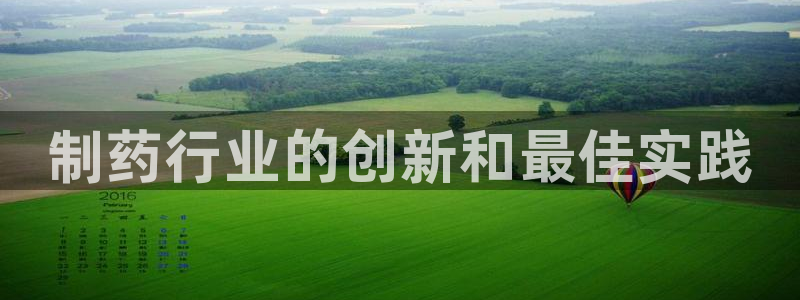 九游老哥俱乐部官网登录：制药行业的创新和最佳实践