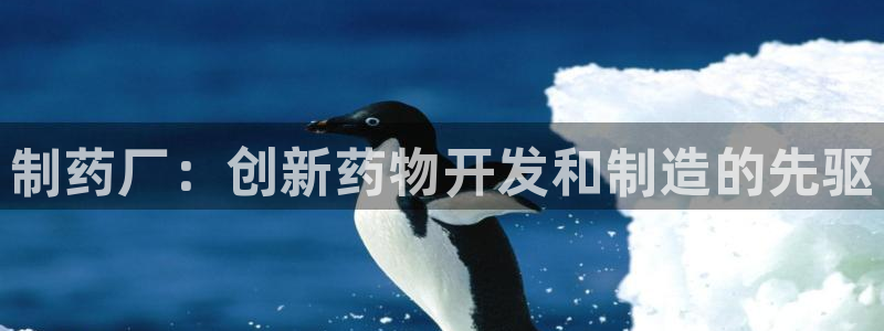 九游会老哥俱乐部社区论坛：制药厂：创新药物开发和制造的先驱