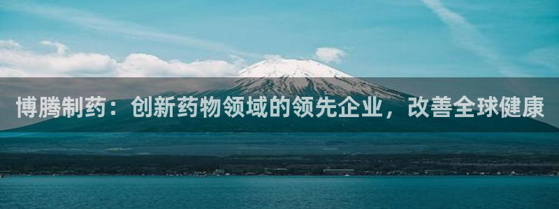 九游会老哥俱乐部交流社区：博腾制药：创新药物领域的领先企业，改善全球健康
