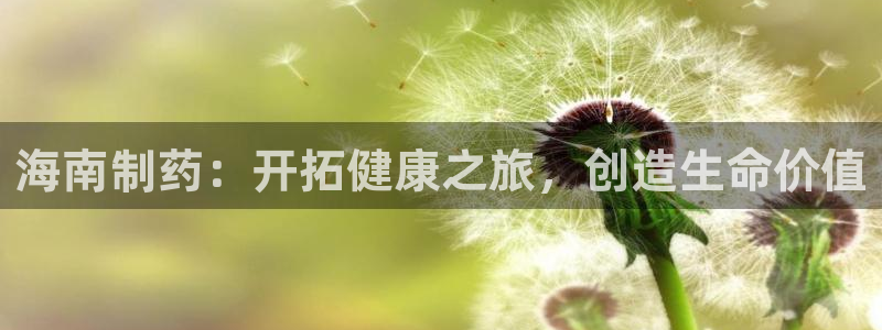九游老哥俱乐部官网登录：海南制药：开拓健康之旅，创造生命价值