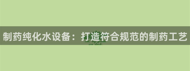 九游会老哥俱乐部官网首页：制药纯化水设备：打造符合规范的制药工艺