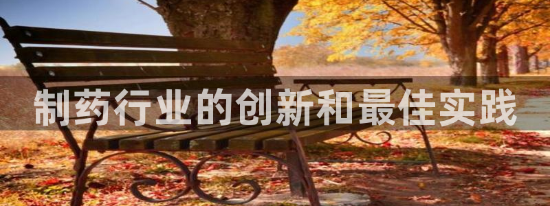 九游会老哥俱乐部官网：制药行业的创新和最佳实践