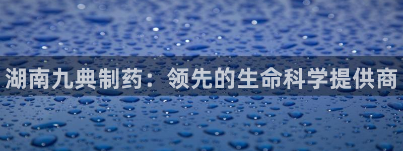 ag九游老哥俱乐部：湖南九典制药：领先的生命科学提供商