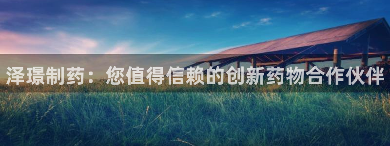 9游会老哥俱乐部：泽璟制药：您值得信赖的创新药物合作伙伴