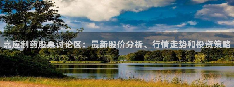 j9九游会老哥俱乐部交流区：嘉应制药股票讨论区：最新股价分析、行情走势和投资策略