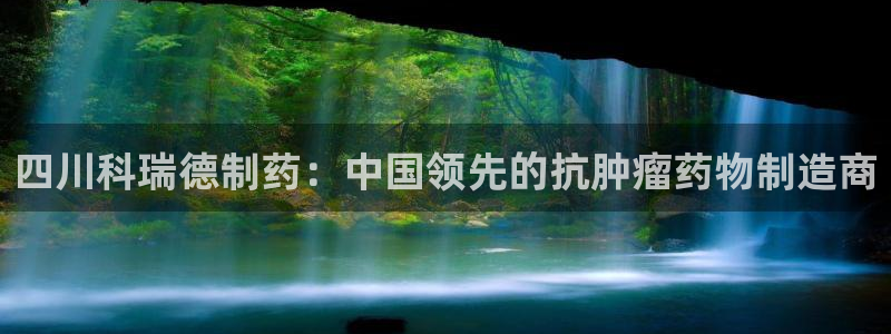 老哥吧九游会下架吗：四川科瑞德制药：中国领先的抗肿瘤药物制造商