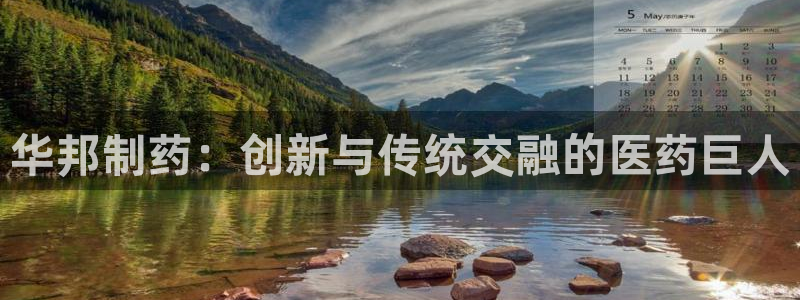 ag九游老哥俱乐部：华邦制药：创新与传统交融的医药巨人