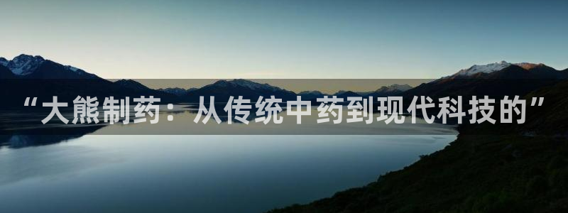 九游会老哥俱乐部：“大熊制药：从传统中药到现代科技的”