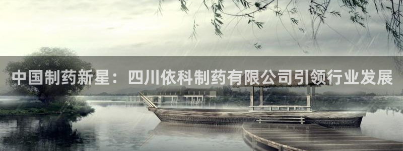 九游会老哥俱乐部官网：中国制药新星：四川依科制药有限公司引领行业发展