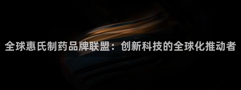 九游会老哥必备的交流社区：全球惠氏制药品牌联盟：创新科技的全球化推动者